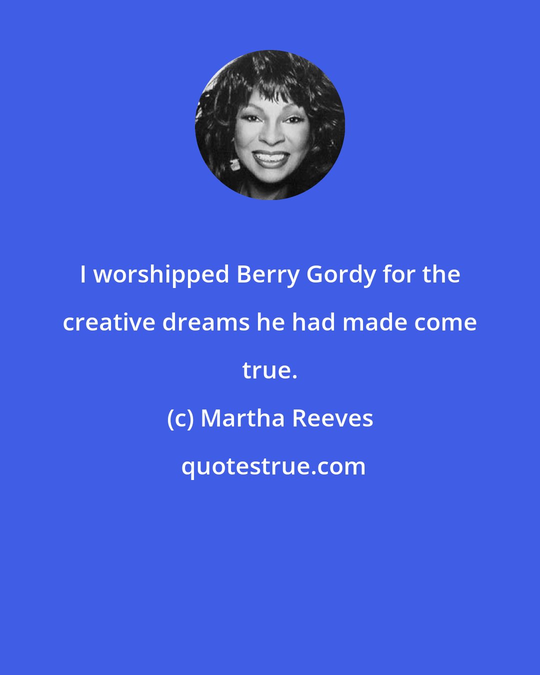 Martha Reeves: I worshipped Berry Gordy for the creative dreams he had made come true.