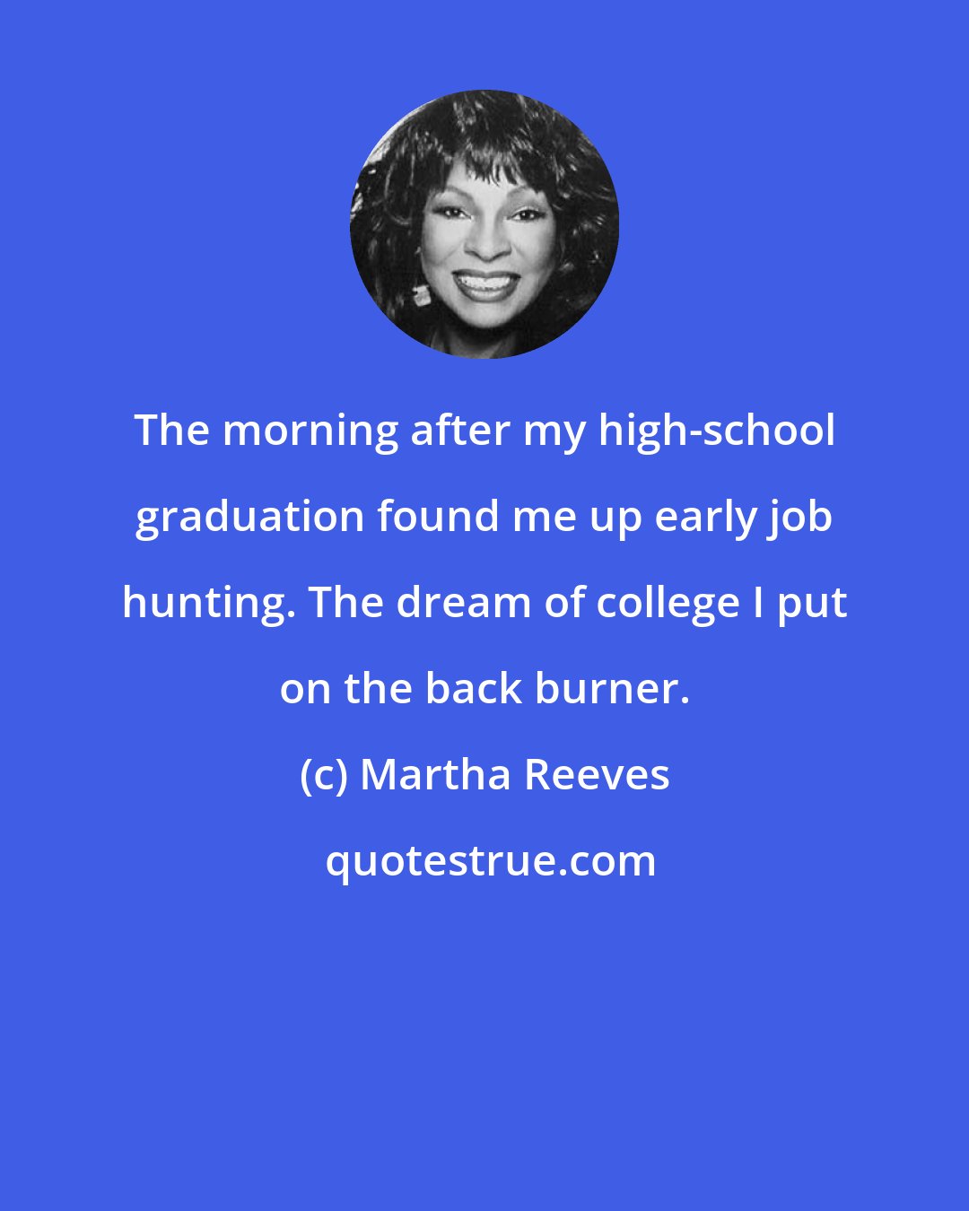 Martha Reeves: The morning after my high-school graduation found me up early job hunting. The dream of college I put on the back burner.