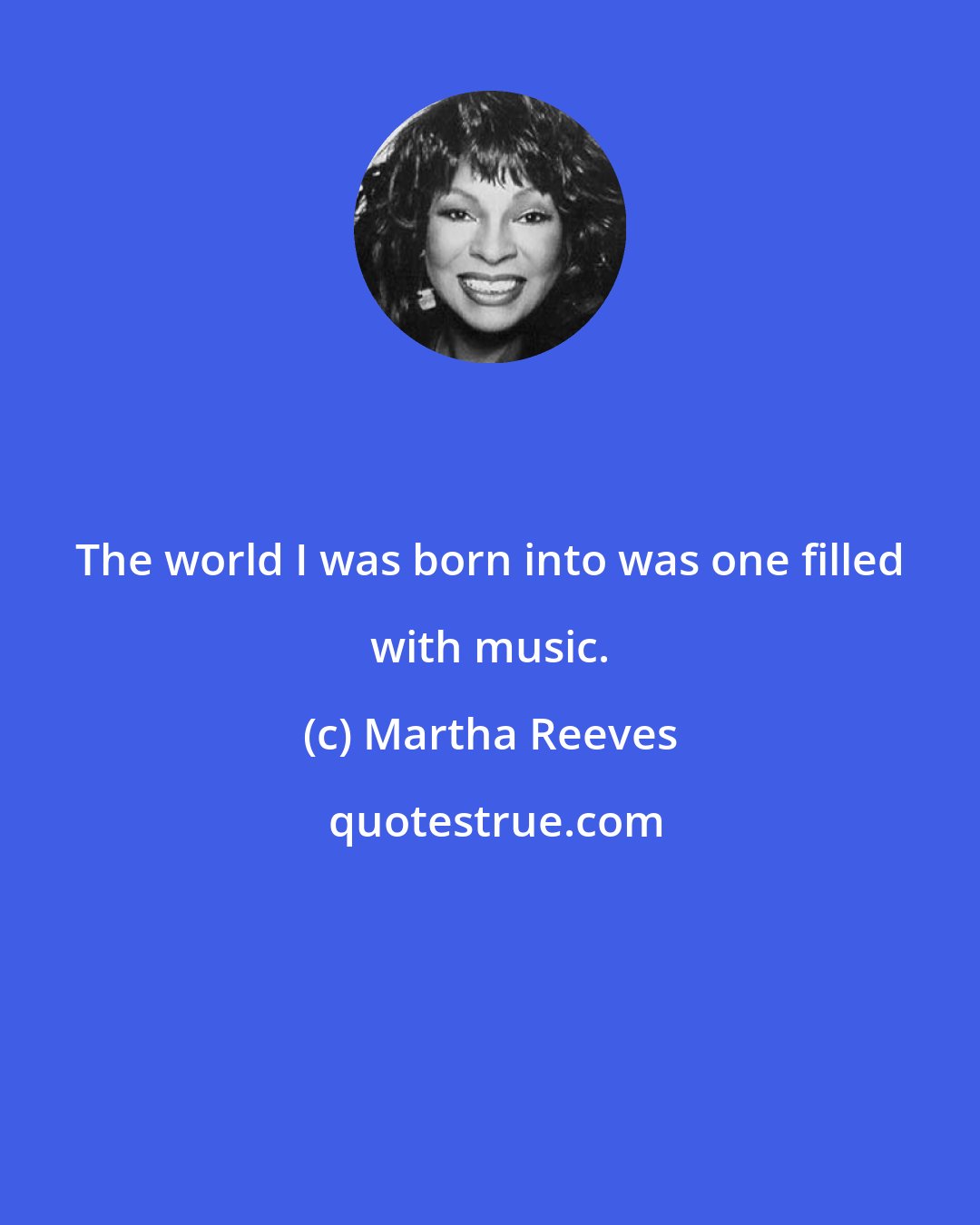 Martha Reeves: The world I was born into was one filled with music.