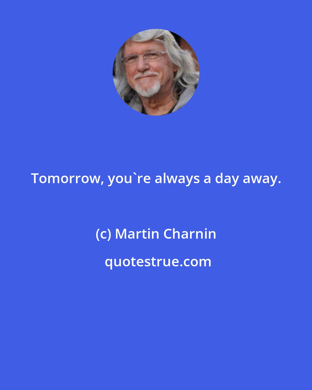 Martin Charnin: Tomorrow, you're always a day away.