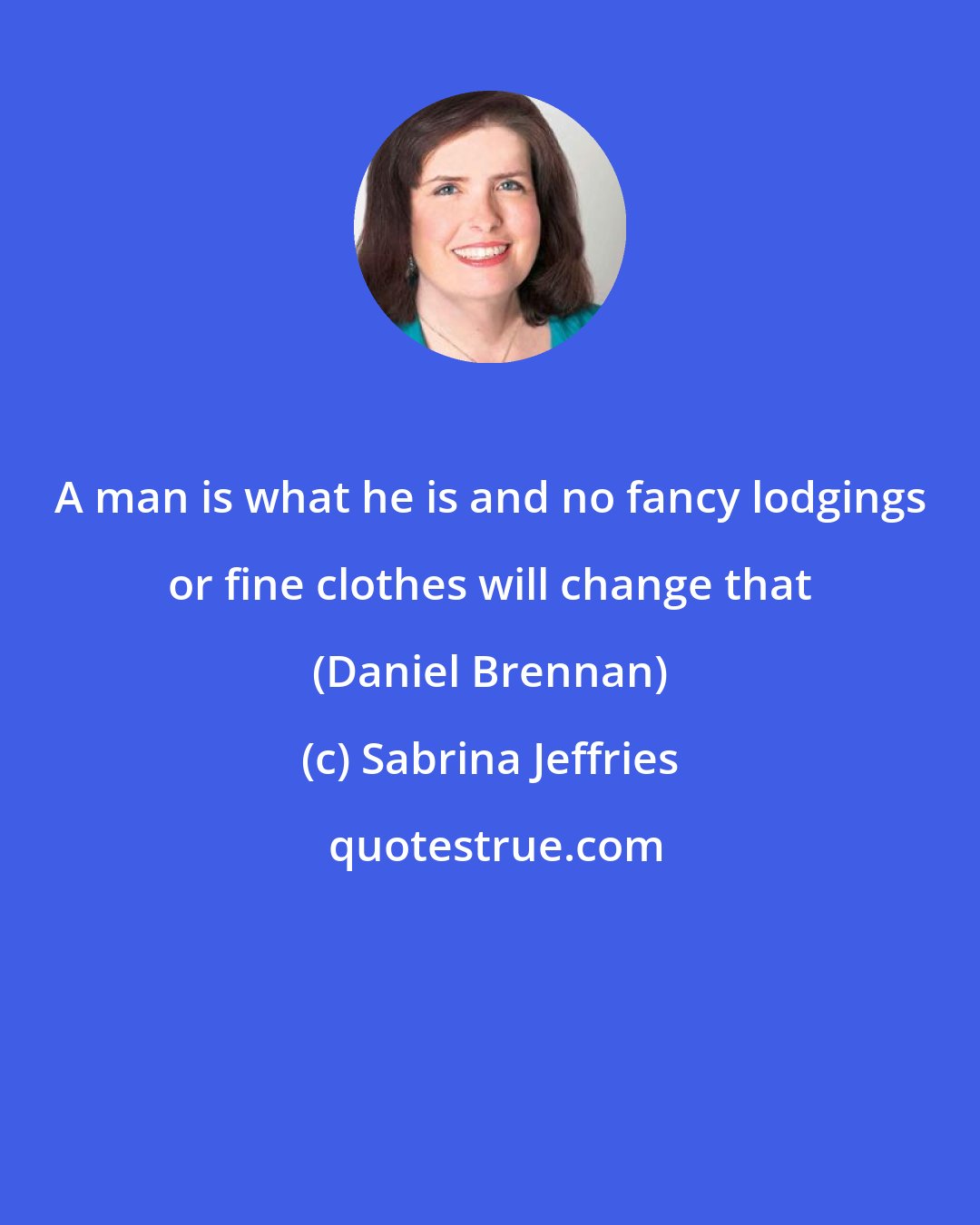 Sabrina Jeffries: A man is what he is and no fancy lodgings or fine clothes will change that (Daniel Brennan)