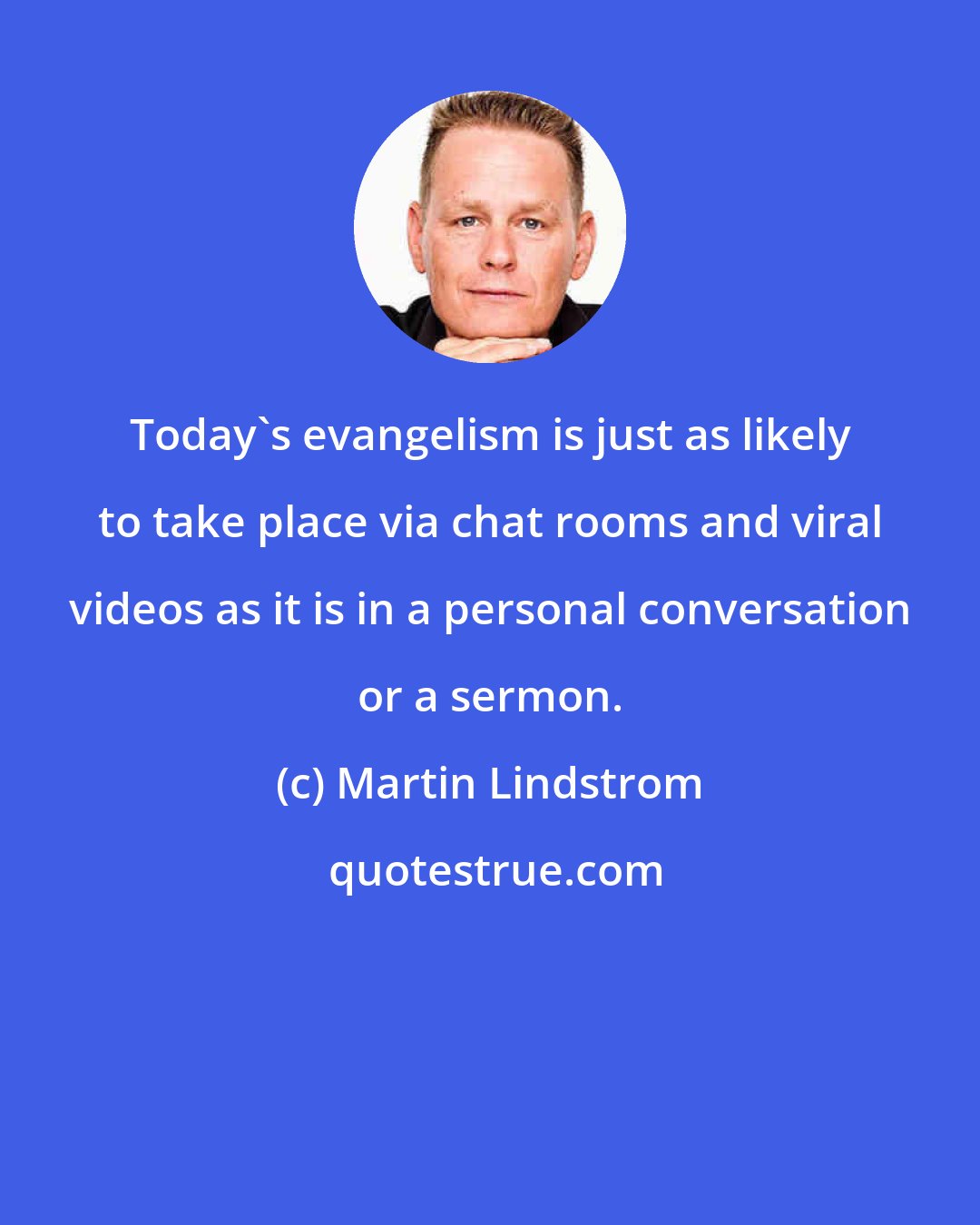 Martin Lindstrom: Today's evangelism is just as likely to take place via chat rooms and viral videos as it is in a personal conversation or a sermon.