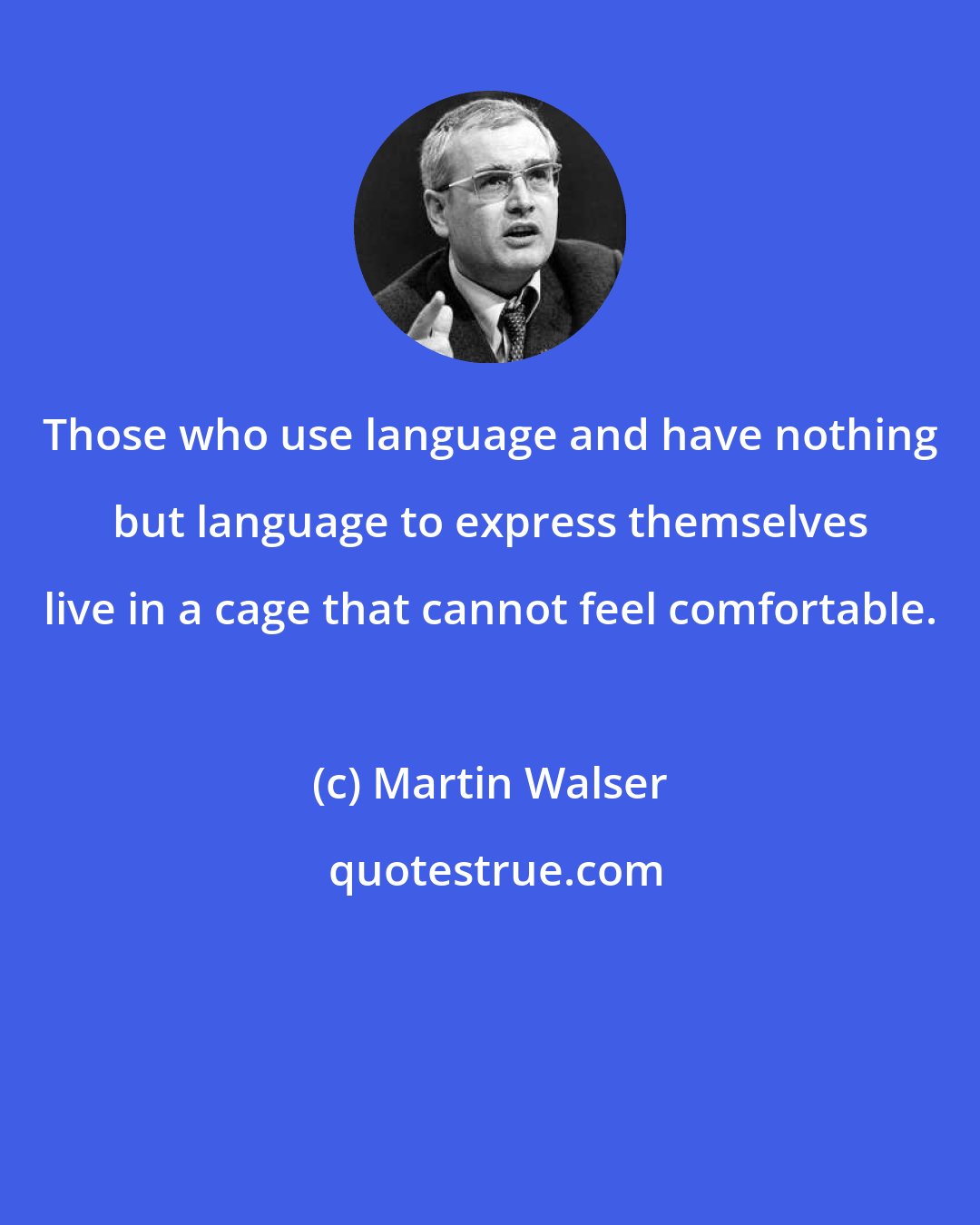 Martin Walser: Those who use language and have nothing but language to express themselves live in a cage that cannot feel comfortable.