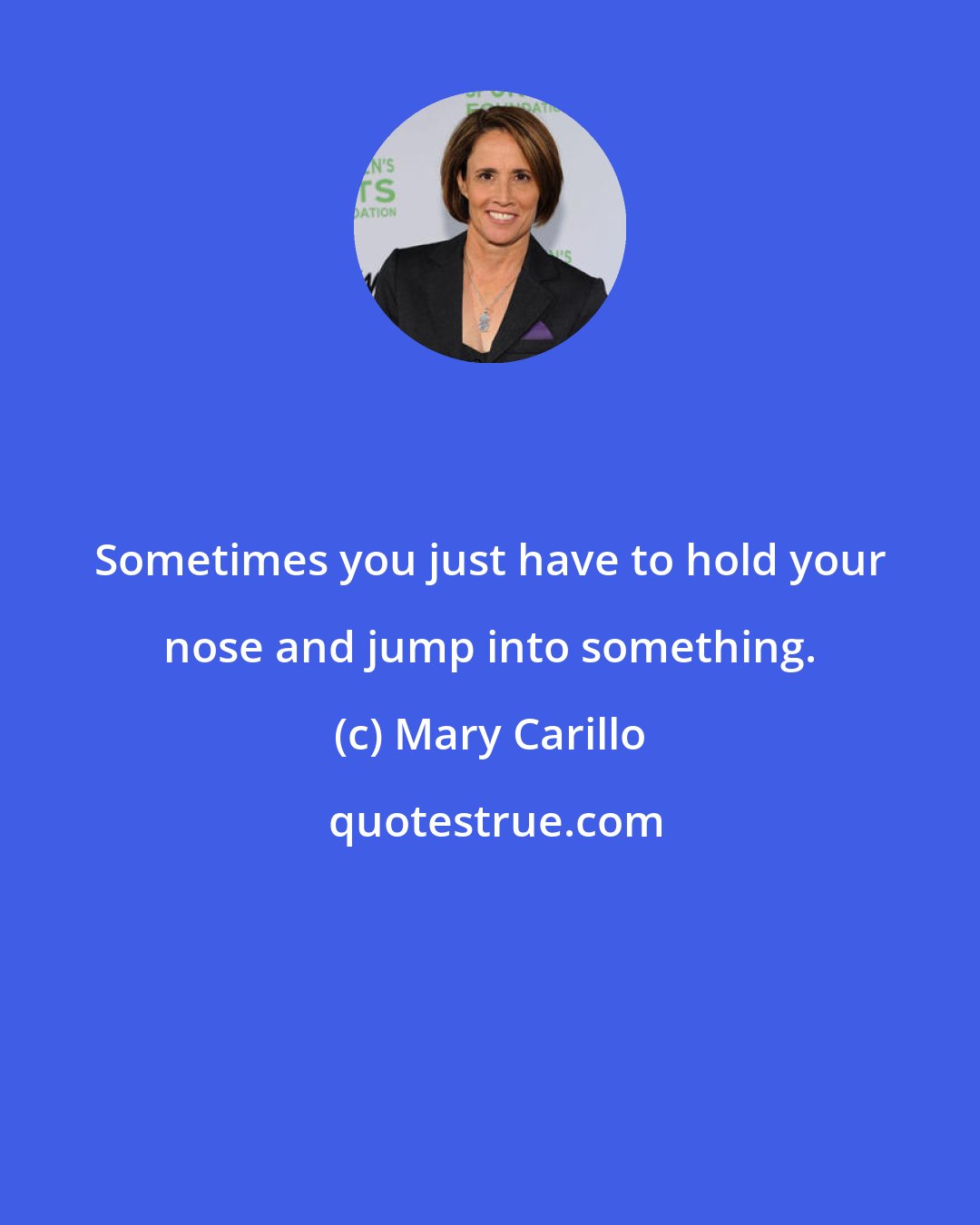 Mary Carillo: Sometimes you just have to hold your nose and jump into something.