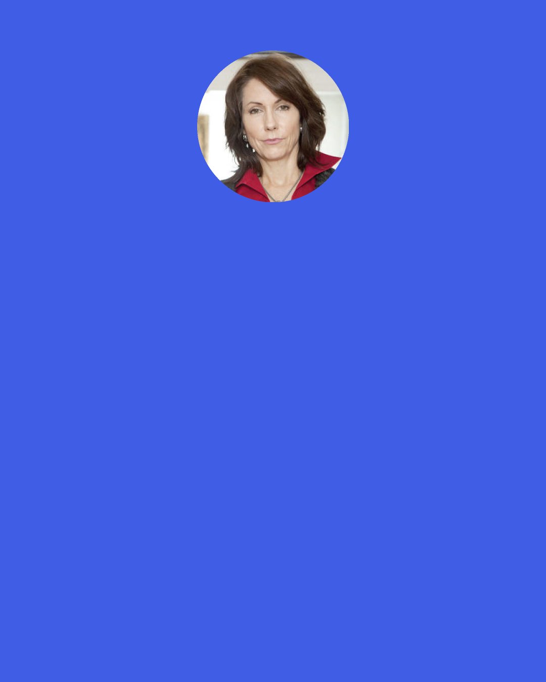 Mary Karr: That’s what’s so gorgeous about humanity. It doesn’t matter how bleak our daily lives are, we still fight for the light. I think that’s our divinity. We lean into love, even in the most hideous circumstances. We manage to hope.