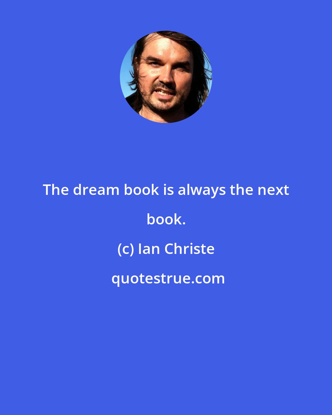 Ian Christe: The dream book is always the next book.