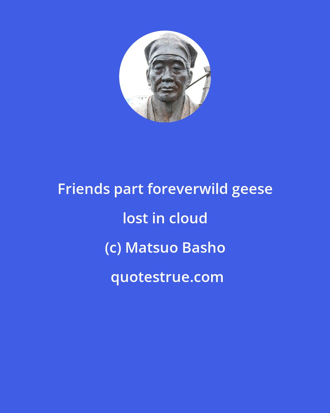 Matsuo Basho: Friends part foreverwild geese lost in cloud