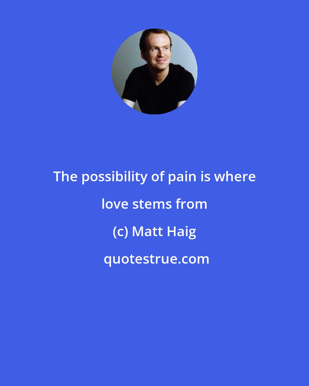 Matt Haig: The possibility of pain is where love stems from