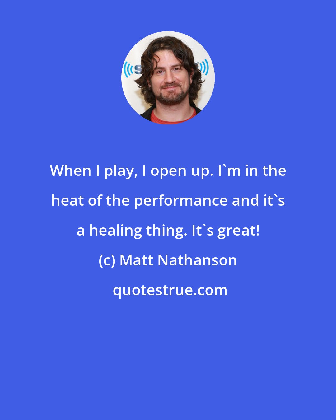 Matt Nathanson: When I play, I open up. I'm in the heat of the performance and it's a healing thing. It's great!