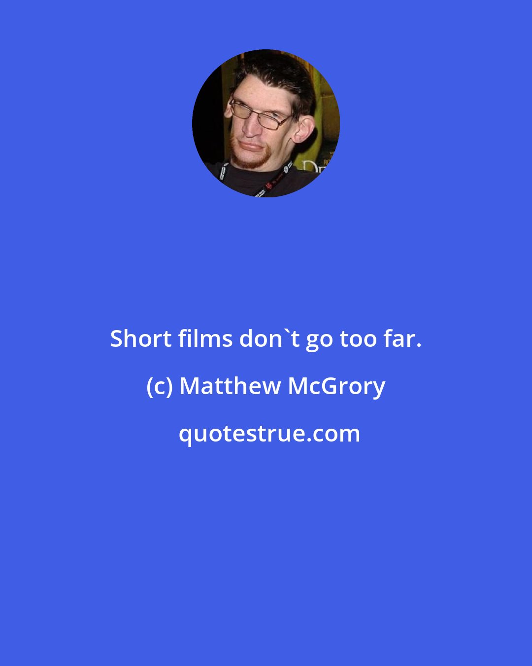 Matthew McGrory: Short films don't go too far.