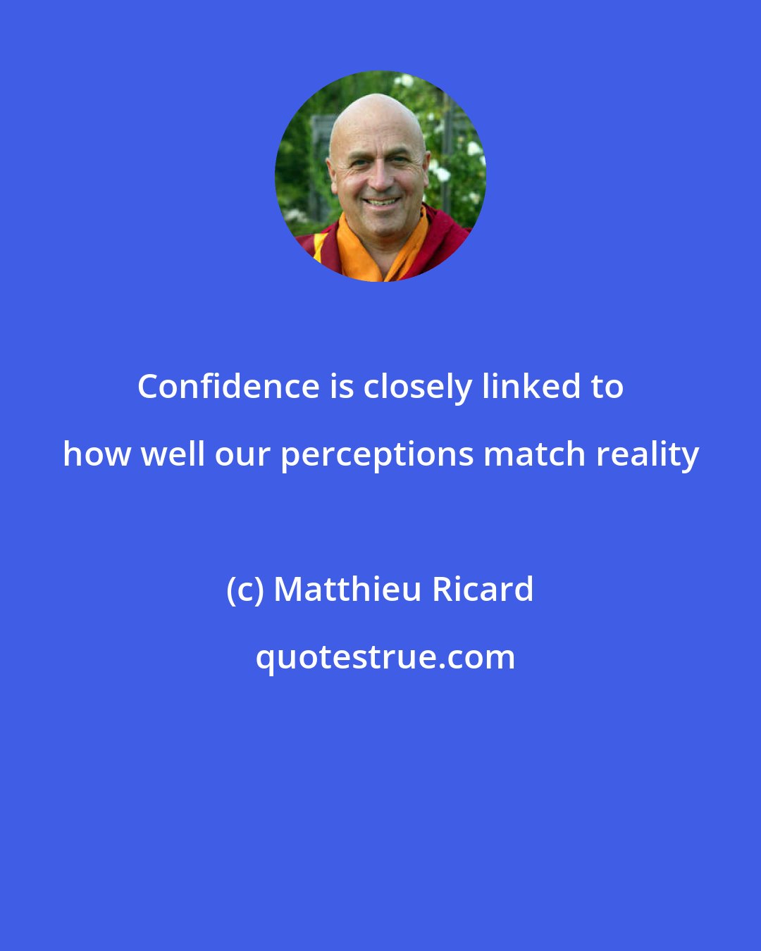 Matthieu Ricard: Confidence is closely linked to how well our perceptions match reality