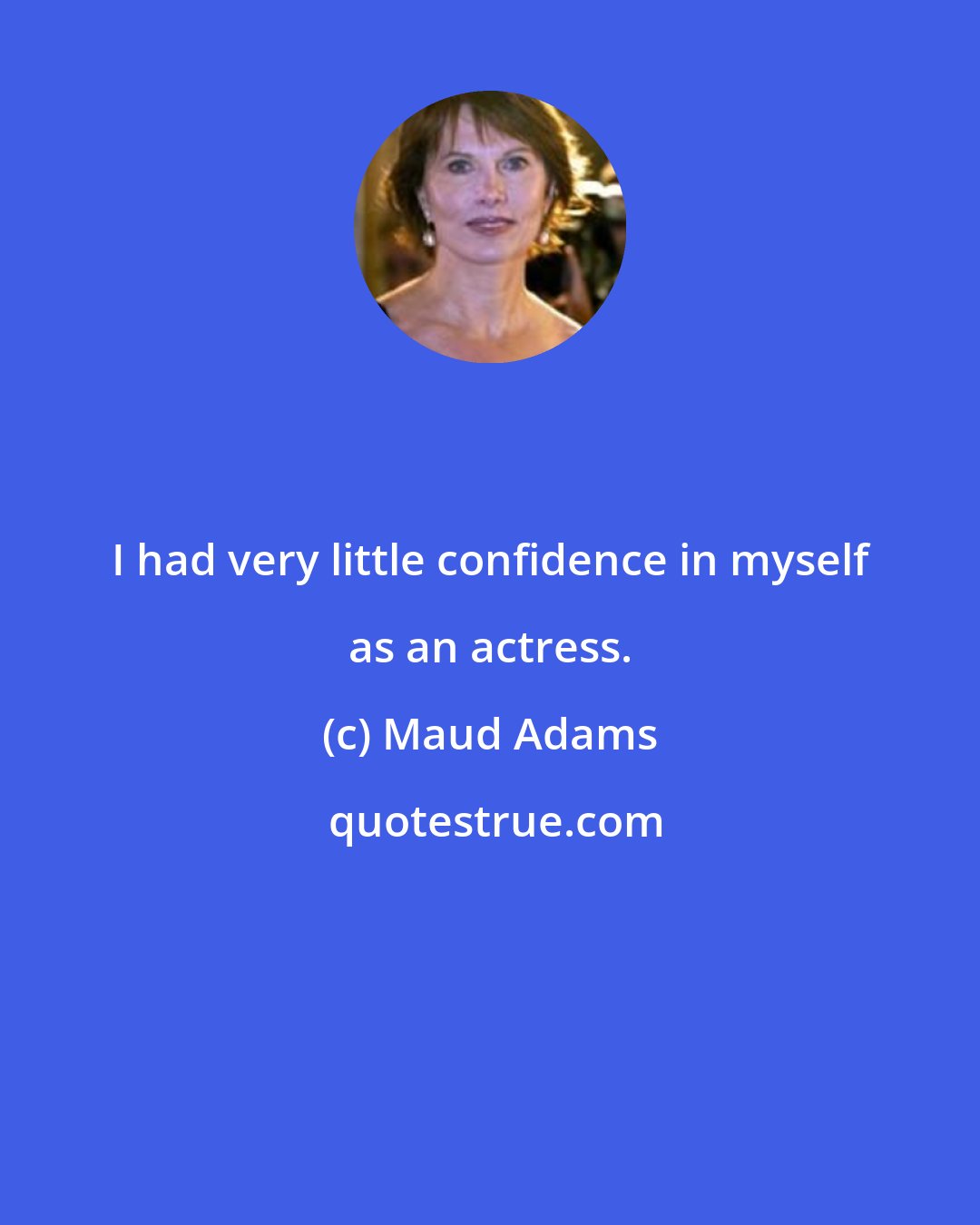 Maud Adams: I had very little confidence in myself as an actress.