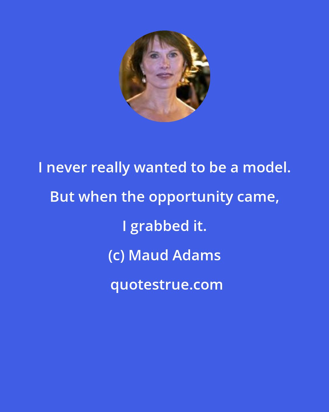 Maud Adams: I never really wanted to be a model. But when the opportunity came, I grabbed it.