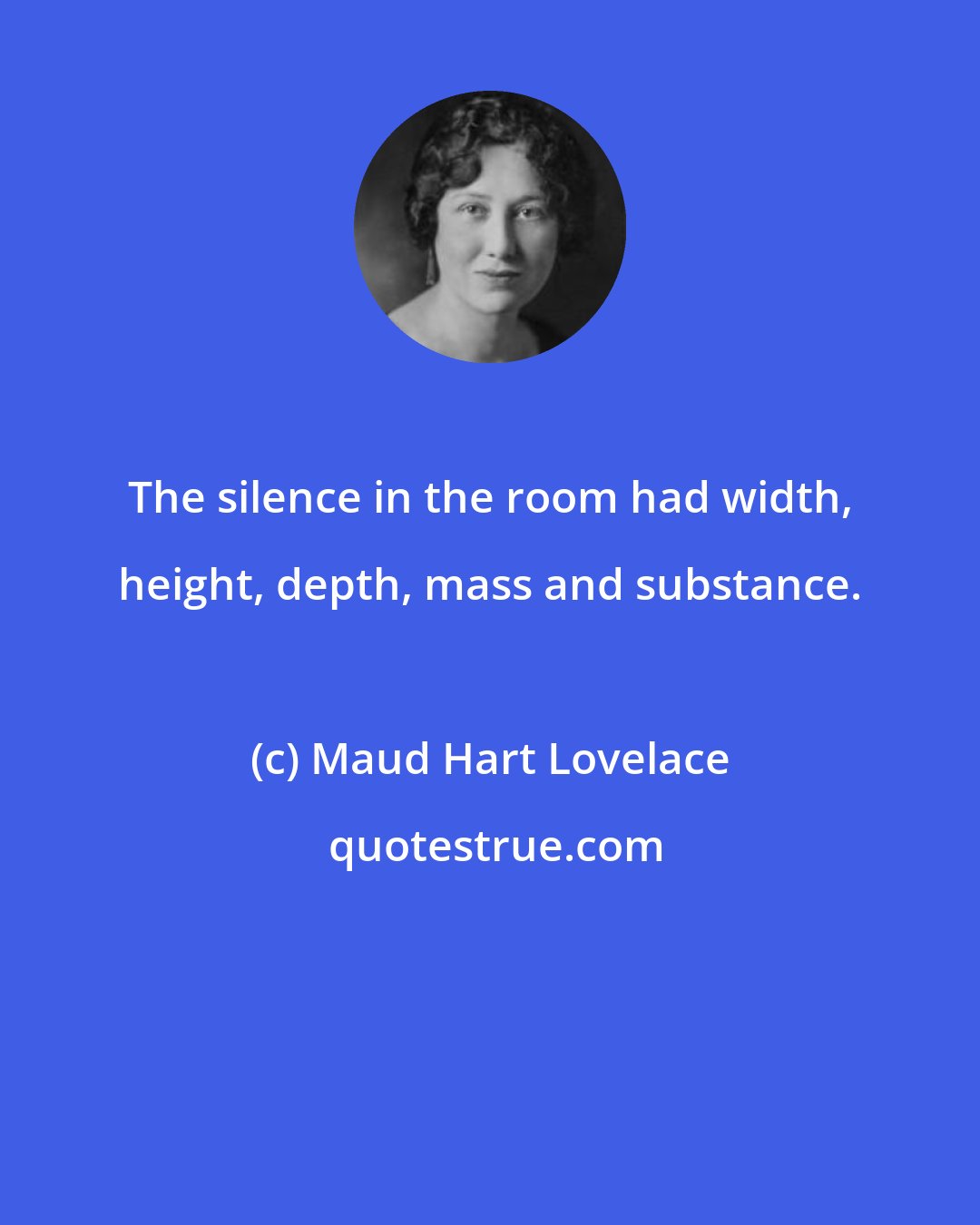 Maud Hart Lovelace: The silence in the room had width, height, depth, mass and substance.