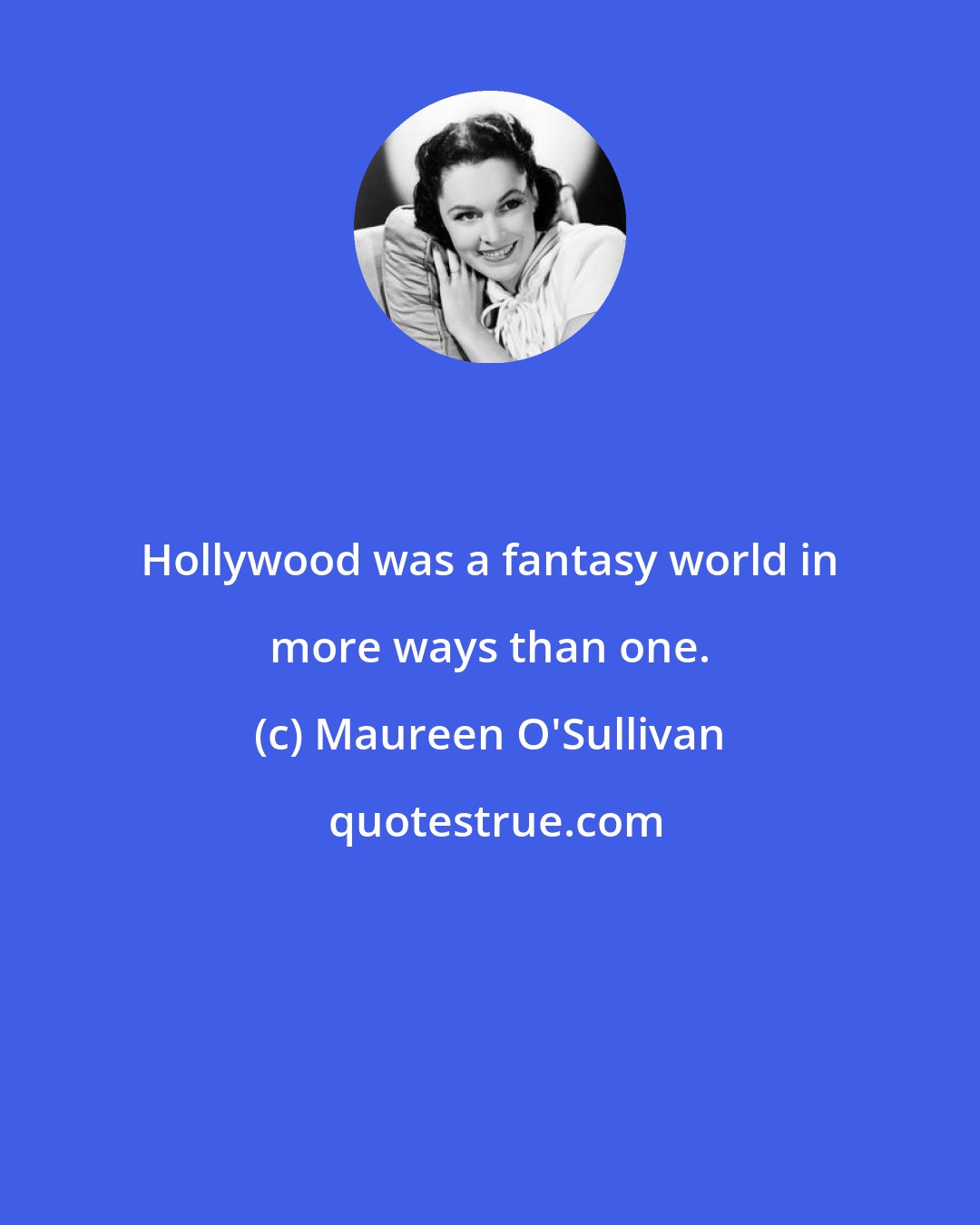Maureen O'Sullivan: Hollywood was a fantasy world in more ways than one.
