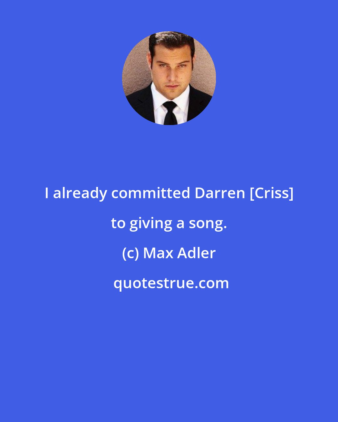 Max Adler: I already committed Darren [Criss] to giving a song.