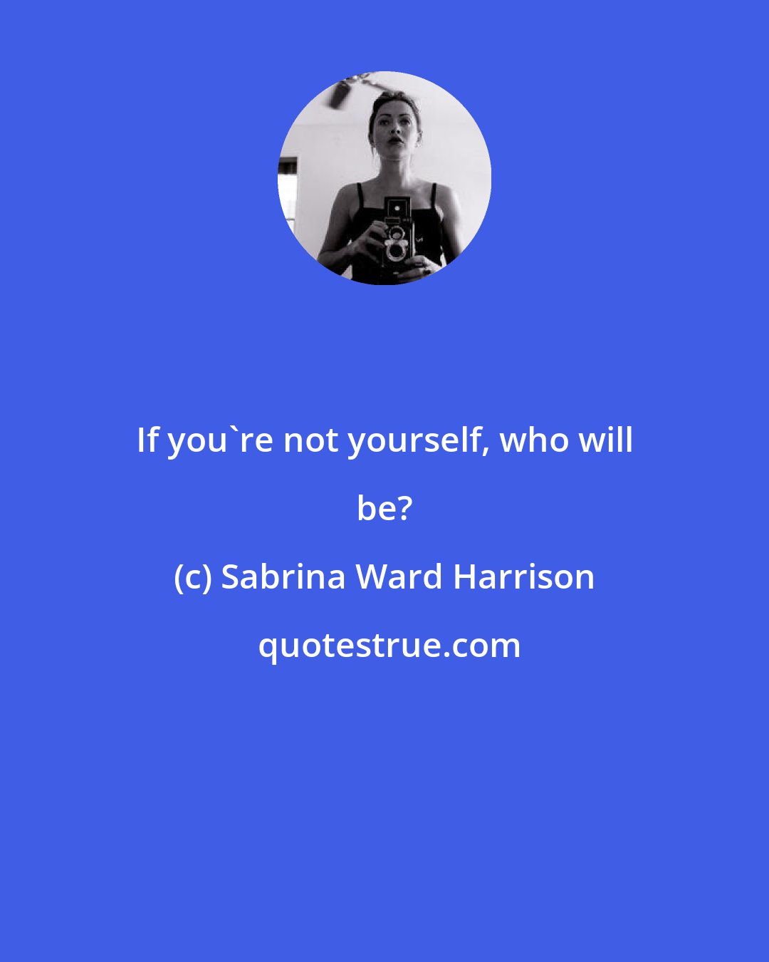 Sabrina Ward Harrison: If you're not yourself, who will be?