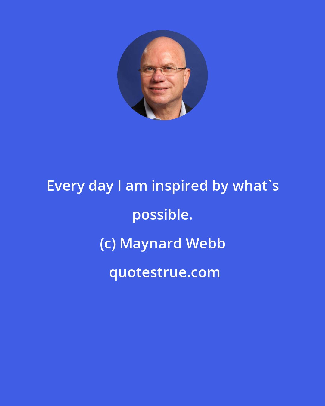 Maynard Webb: Every day I am inspired by what's possible.