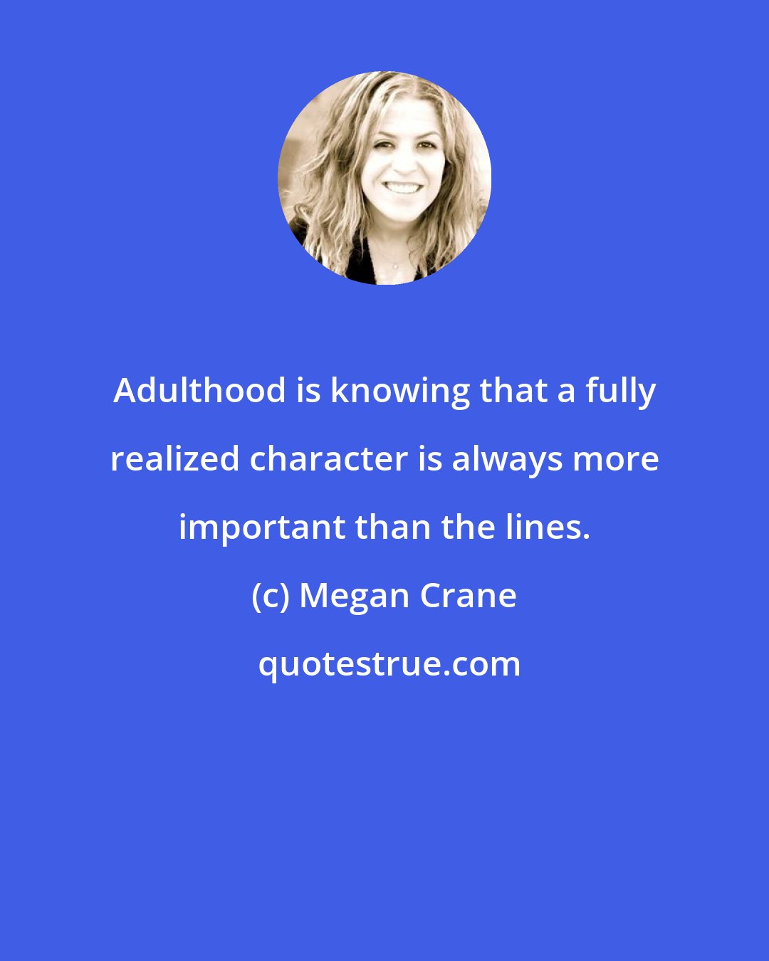 Megan Crane: Adulthood is knowing that a fully realized character is always more important than the lines.