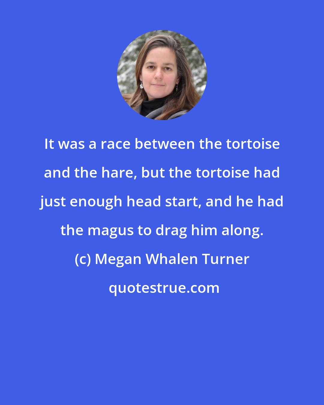 Megan Whalen Turner: It was a race between the tortoise and the hare, but the tortoise had just enough head start, and he had the magus to drag him along.