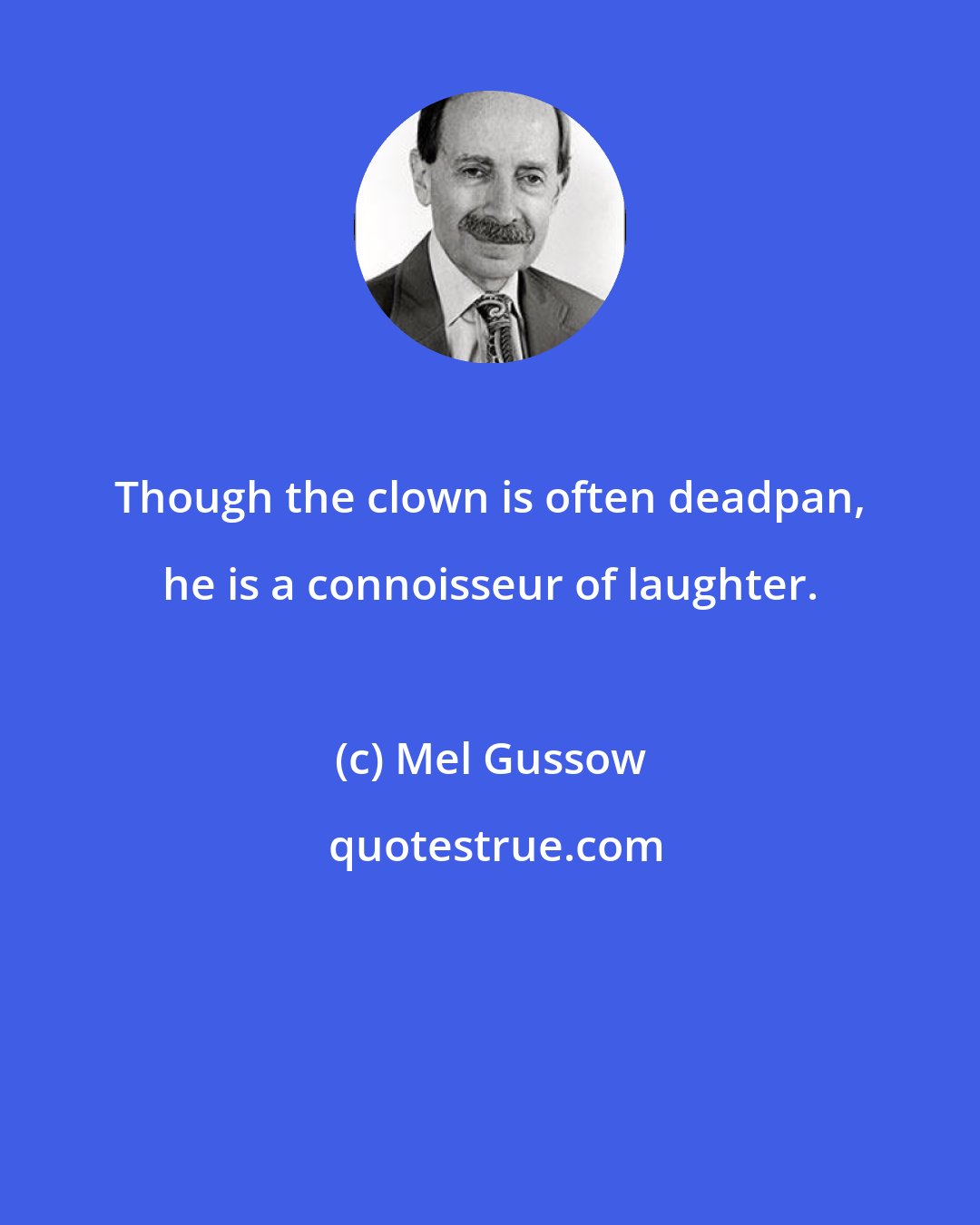 Mel Gussow: Though the clown is often deadpan, he is a connoisseur of laughter.