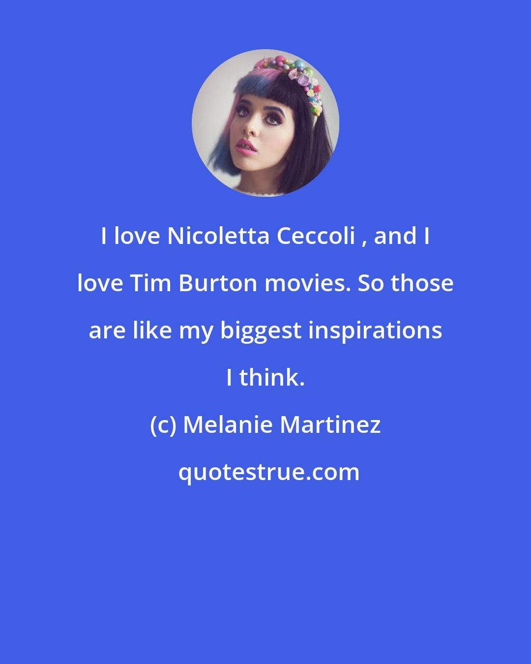 Melanie Martinez: I love Nicoletta Ceccoli , and I love Tim Burton movies. So those are like my biggest inspirations I think.