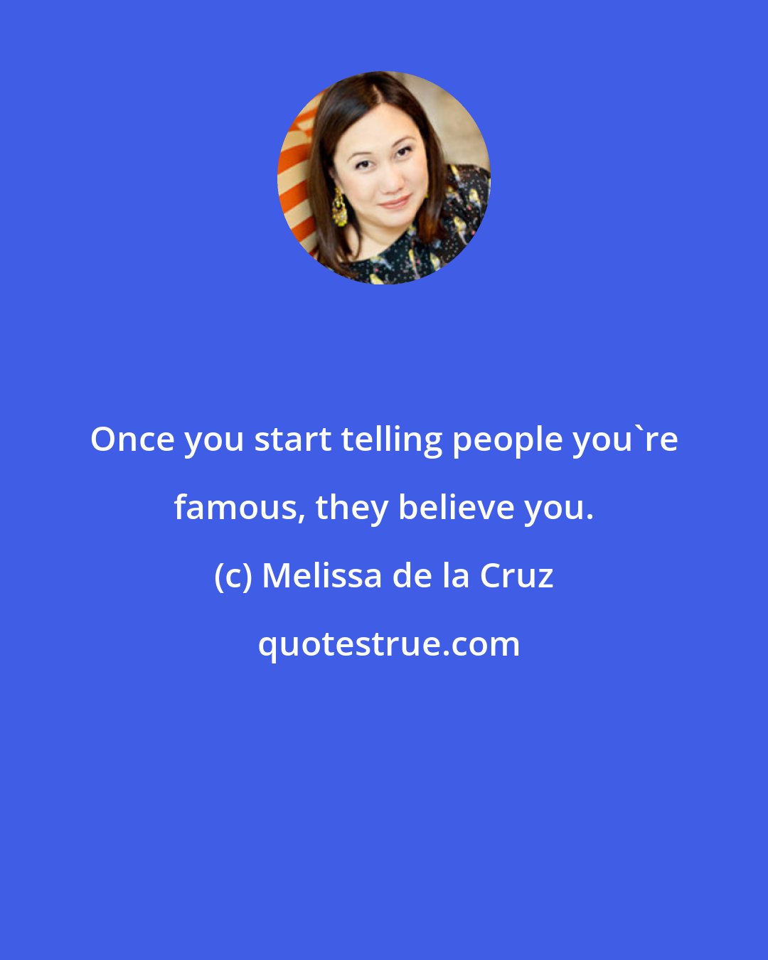 Melissa de la Cruz: Once you start telling people you're famous, they believe you.