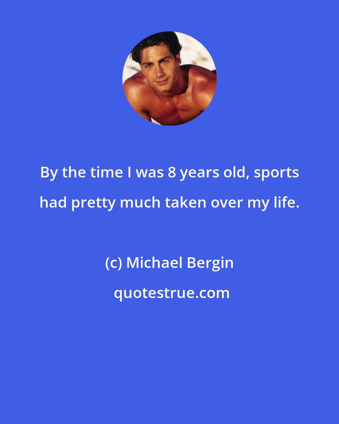 Michael Bergin: By the time I was 8 years old, sports had pretty much taken over my life.