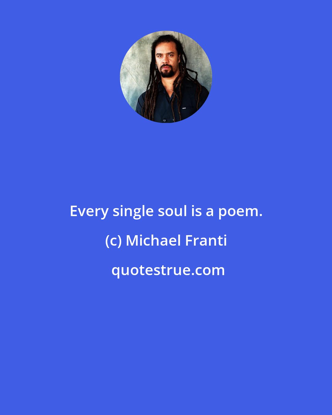 Michael Franti: Every single soul is a poem.