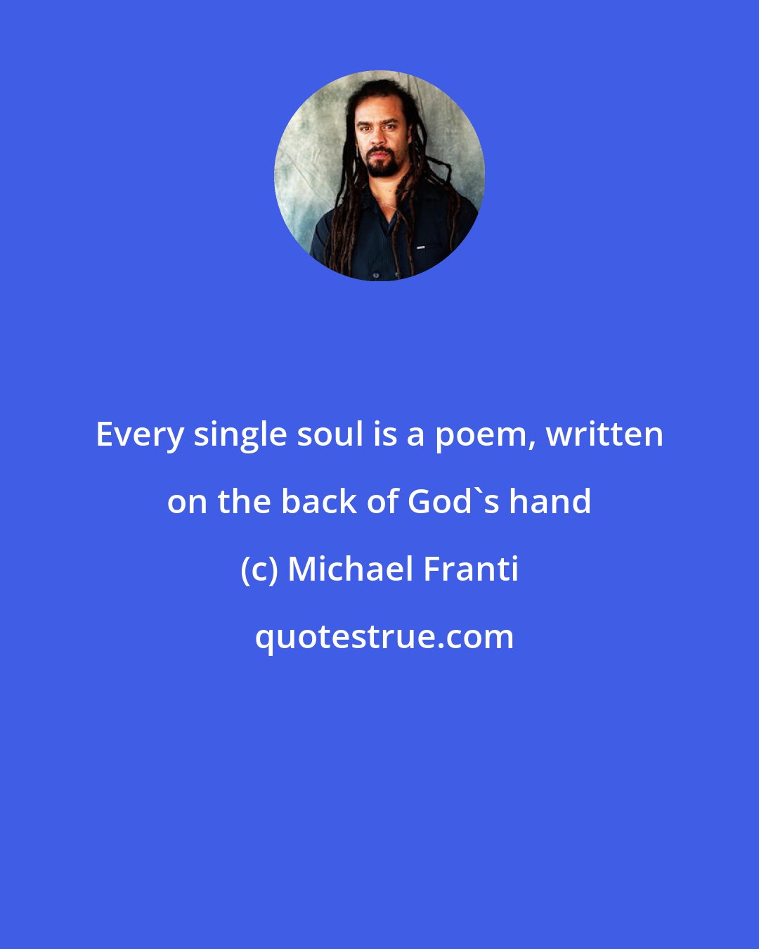 Michael Franti: Every single soul is a poem, written on the back of God's hand