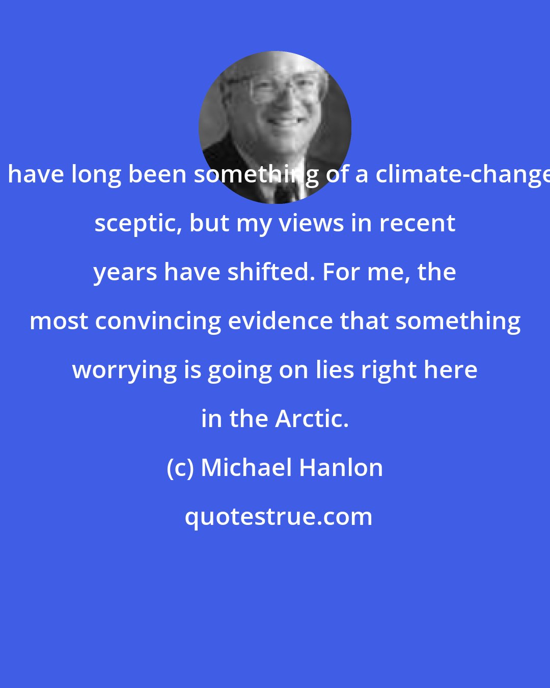Michael Hanlon: I have long been something of a climate-change sceptic, but my views in recent years have shifted. For me, the most convincing evidence that something worrying is going on lies right here in the Arctic.