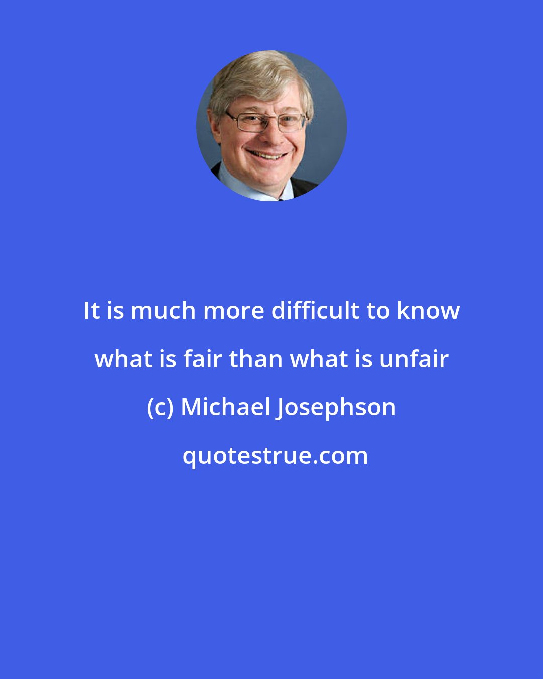 Michael Josephson: It is much more difficult to know what is fair than what is unfair