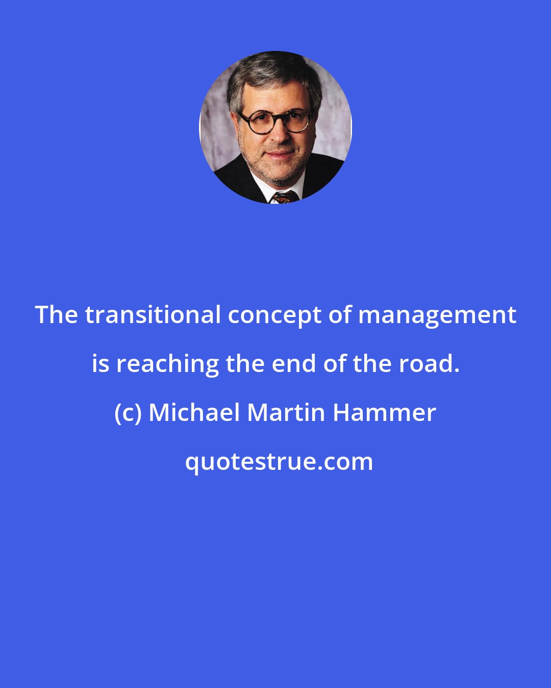 Michael Martin Hammer: The transitional concept of management is reaching the end of the road.