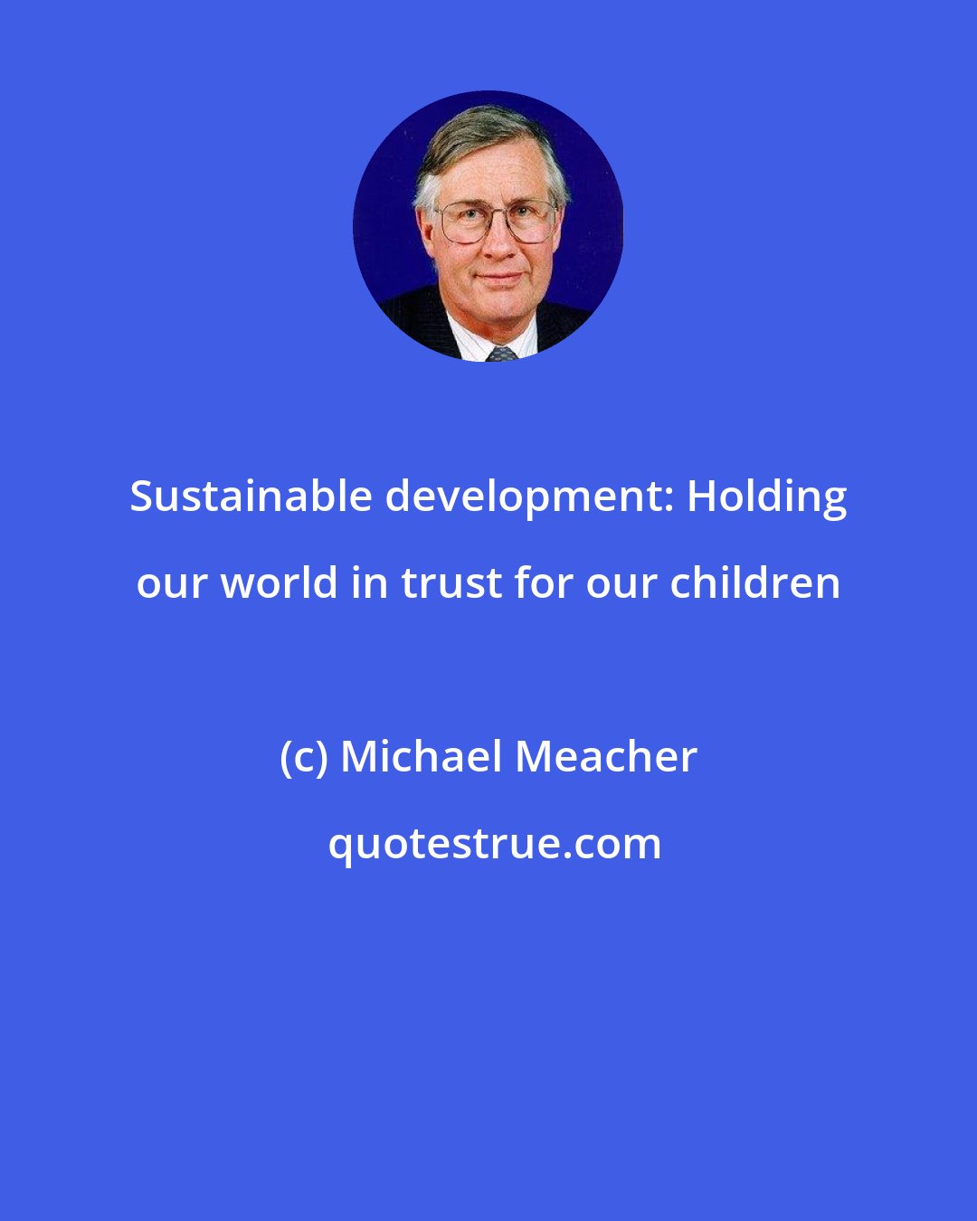 Michael Meacher: Sustainable development: Holding our world in trust for our children