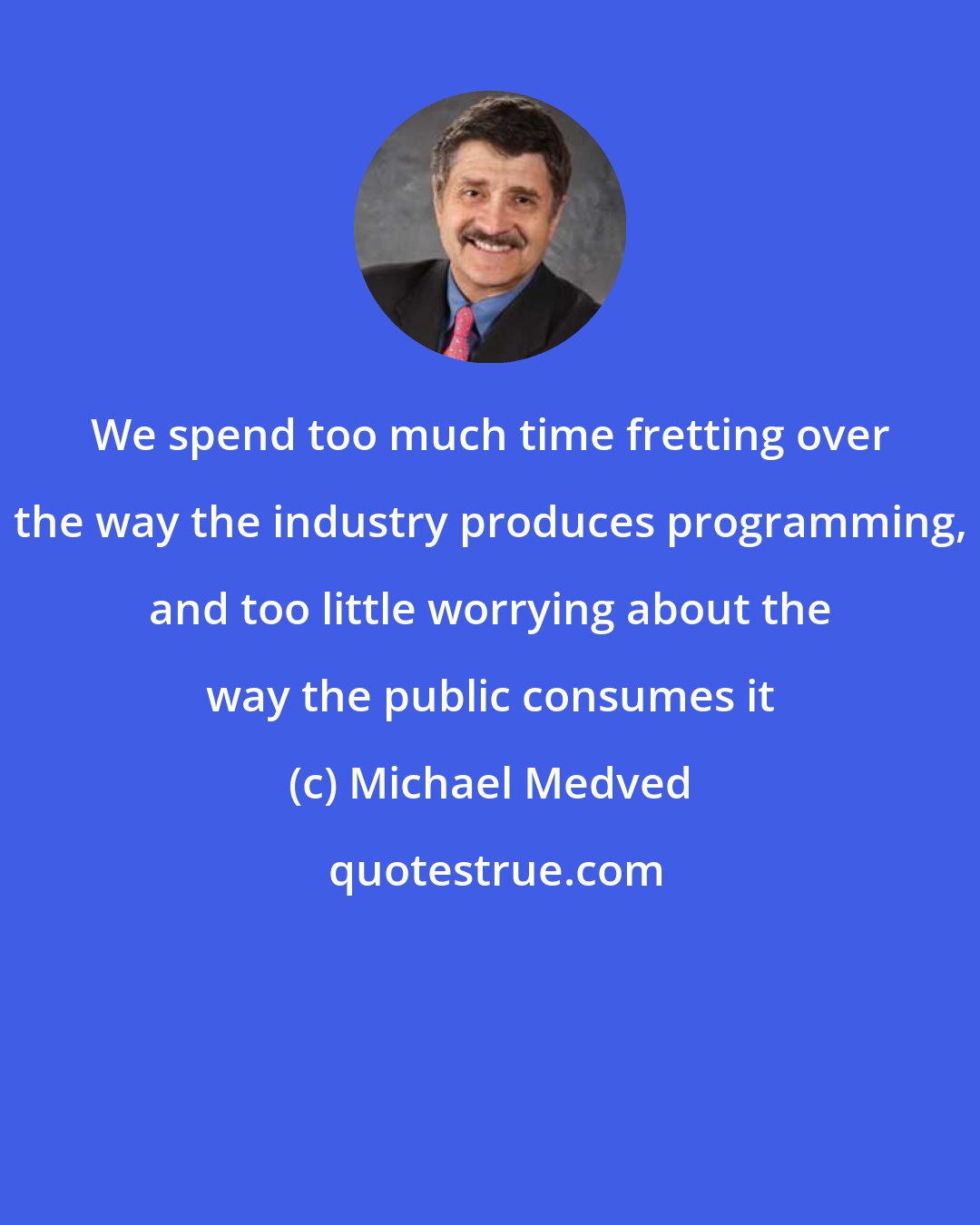 Michael Medved: We spend too much time fretting over the way the industry produces programming, and too little worrying about the way the public consumes it