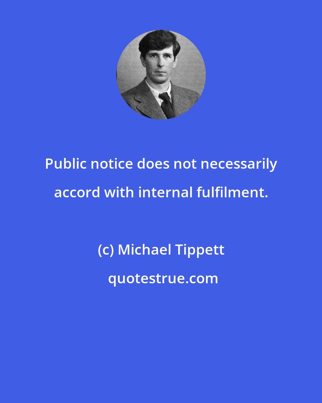 Michael Tippett: Public notice does not necessarily accord with internal fulfilment.